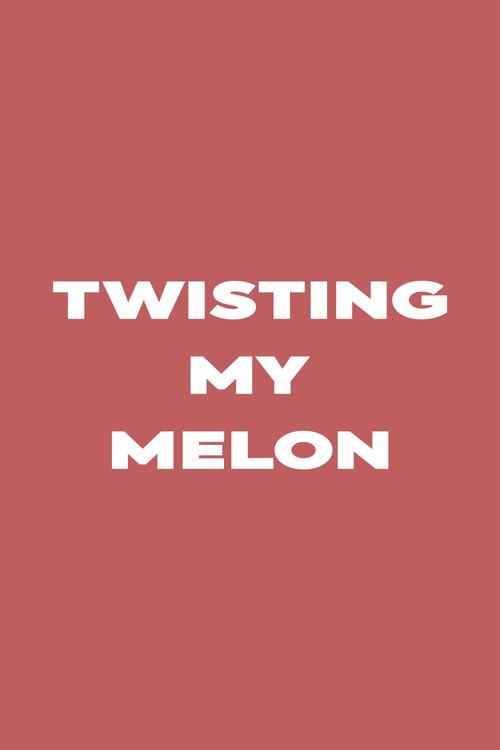 Twisting My Melon