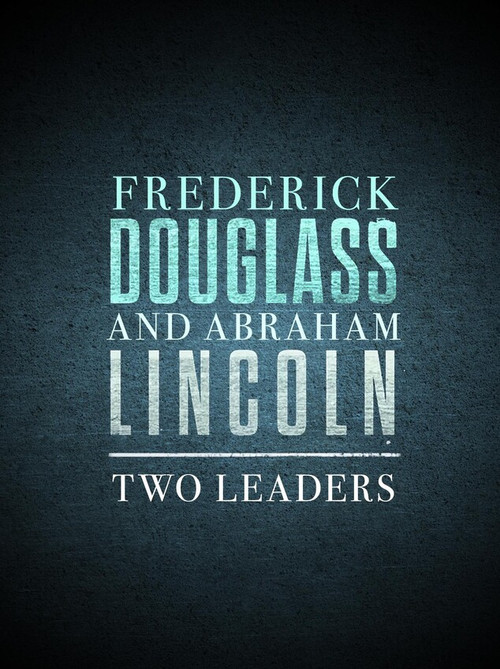 Frederick Douglass and Abraham Lincoln: Two Leaders