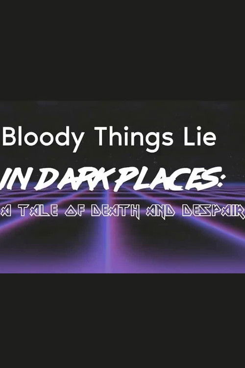 Bloody Things Lie in Dark Places: A Tale of Death and Despair