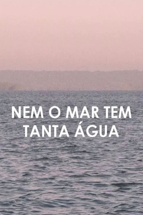 Not Even the Sea Has So Much Water